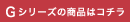 Gシリーズの商品はコチラ